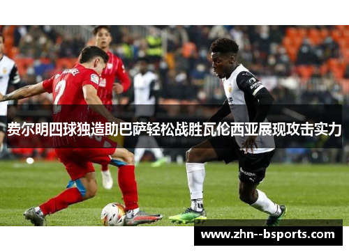 费尔明四球独造助巴萨轻松战胜瓦伦西亚展现攻击实力