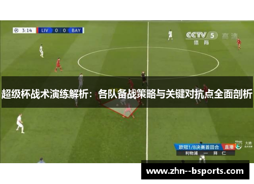 超级杯战术演练解析：各队备战策略与关键对抗点全面剖析