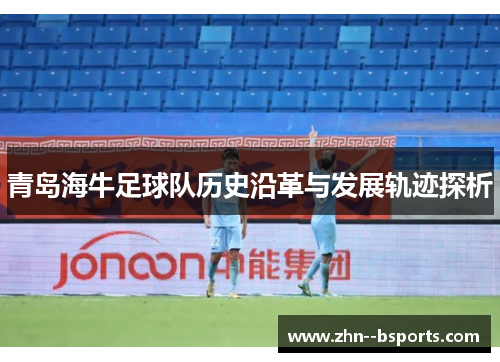 青岛海牛足球队历史沿革与发展轨迹探析